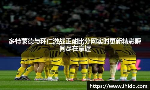 多特蒙德与拜仁激战正酣比分网实时更新精彩瞬间尽在掌握