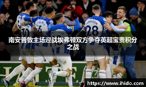 南安普敦主场迎战埃弗顿双方争夺英超宝贵积分之战